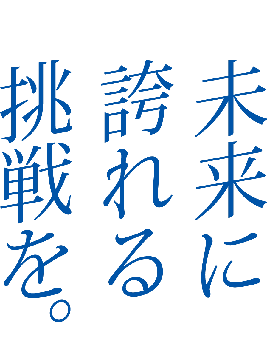 未来に誇れる挑戦を。
